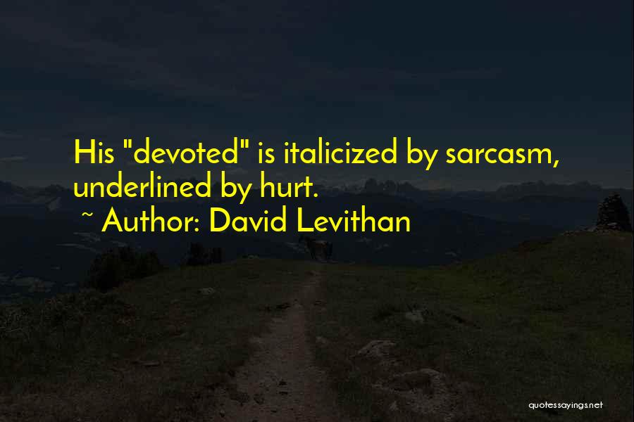 David Levithan Quotes: His Devoted Is Italicized By Sarcasm, Underlined By Hurt.