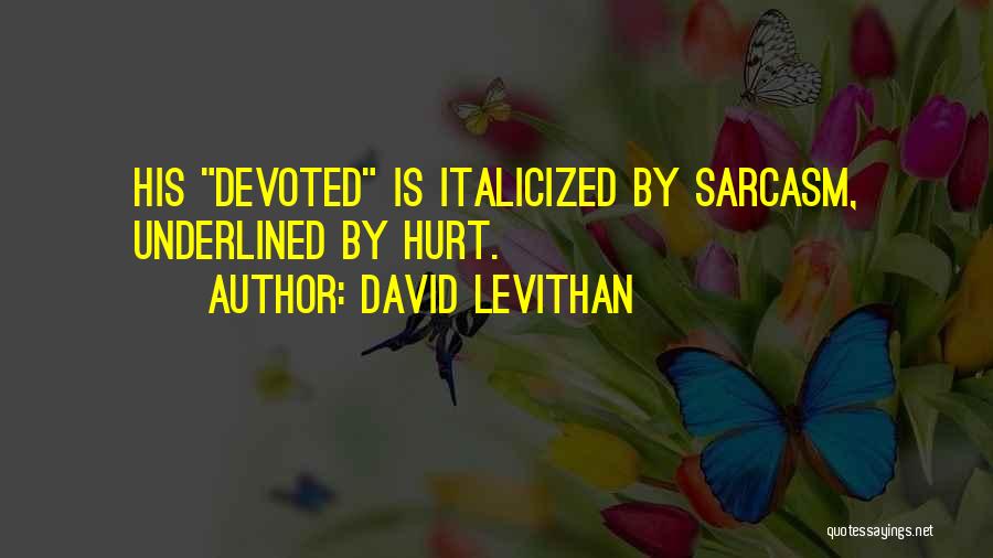 David Levithan Quotes: His Devoted Is Italicized By Sarcasm, Underlined By Hurt.