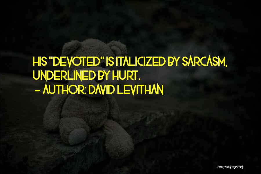 David Levithan Quotes: His Devoted Is Italicized By Sarcasm, Underlined By Hurt.