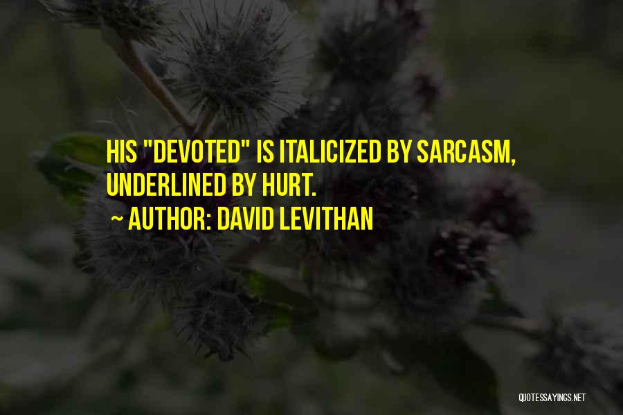 David Levithan Quotes: His Devoted Is Italicized By Sarcasm, Underlined By Hurt.