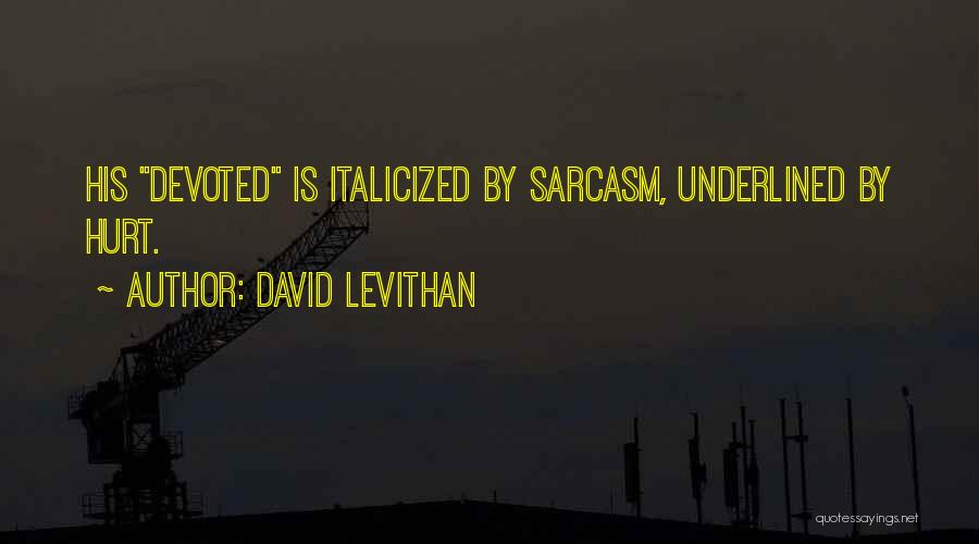 David Levithan Quotes: His Devoted Is Italicized By Sarcasm, Underlined By Hurt.