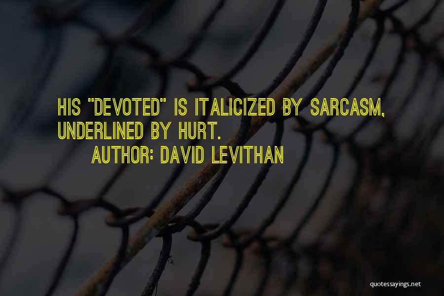 David Levithan Quotes: His Devoted Is Italicized By Sarcasm, Underlined By Hurt.