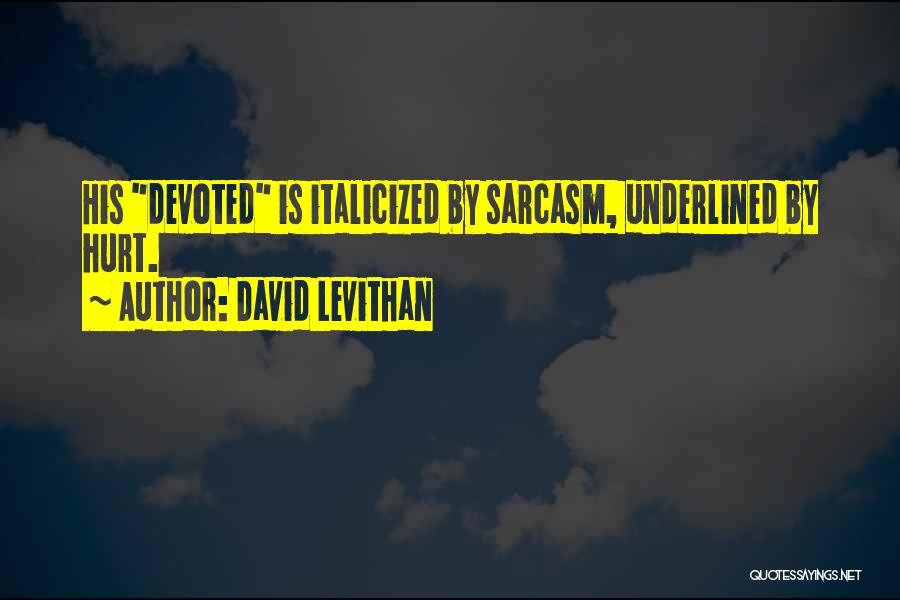 David Levithan Quotes: His Devoted Is Italicized By Sarcasm, Underlined By Hurt.