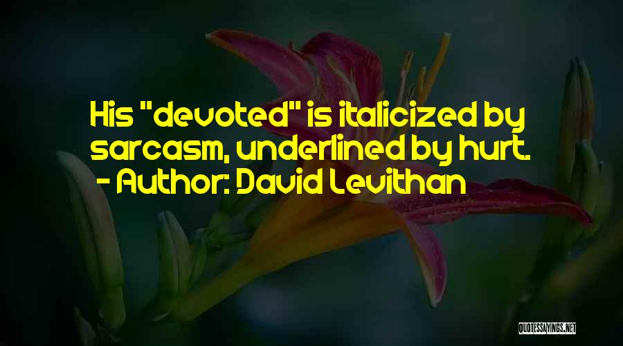 David Levithan Quotes: His Devoted Is Italicized By Sarcasm, Underlined By Hurt.