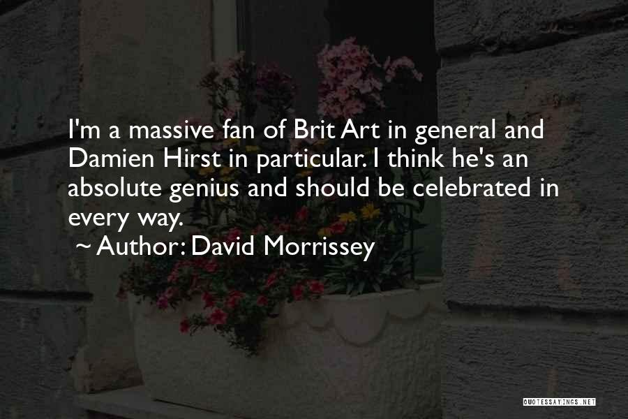 David Morrissey Quotes: I'm A Massive Fan Of Brit Art In General And Damien Hirst In Particular. I Think He's An Absolute Genius