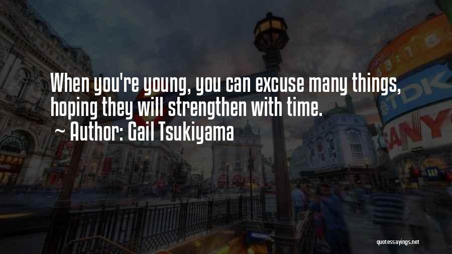 Gail Tsukiyama Quotes: When You're Young, You Can Excuse Many Things, Hoping They Will Strengthen With Time.