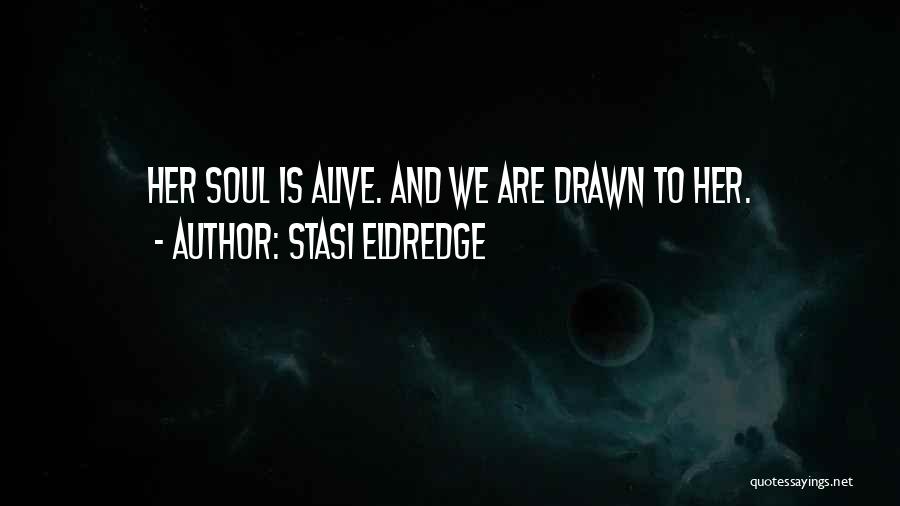 Stasi Eldredge Quotes: Her Soul Is Alive. And We Are Drawn To Her.