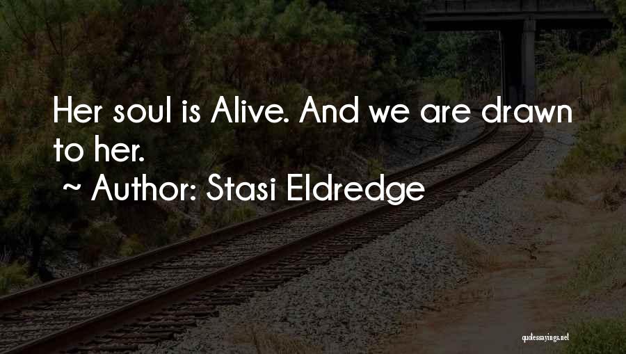 Stasi Eldredge Quotes: Her Soul Is Alive. And We Are Drawn To Her.