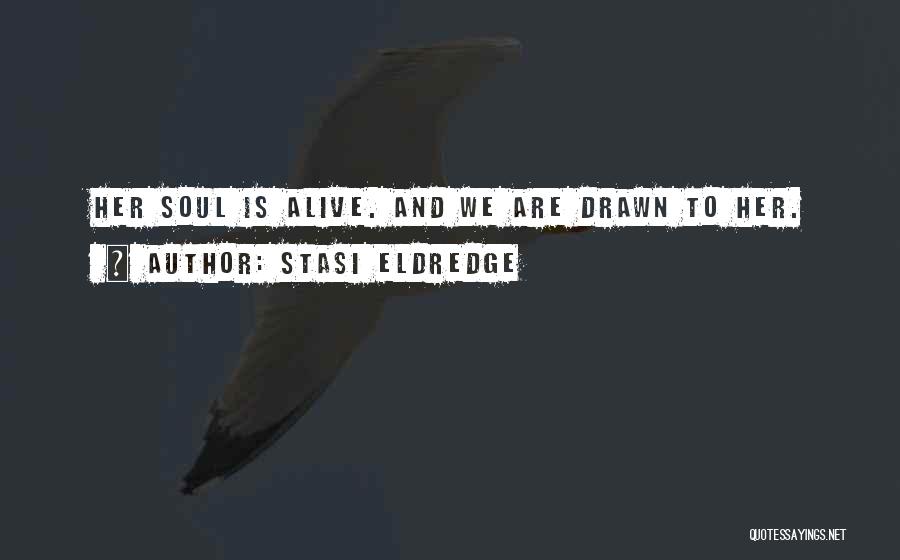 Stasi Eldredge Quotes: Her Soul Is Alive. And We Are Drawn To Her.