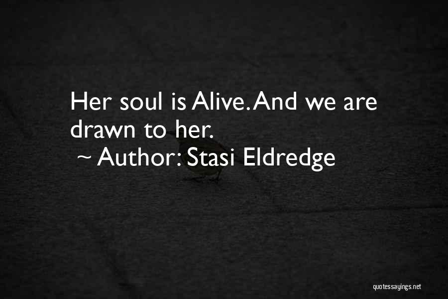 Stasi Eldredge Quotes: Her Soul Is Alive. And We Are Drawn To Her.