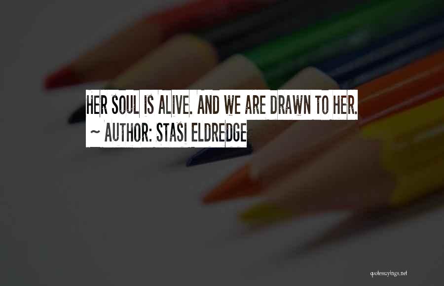 Stasi Eldredge Quotes: Her Soul Is Alive. And We Are Drawn To Her.