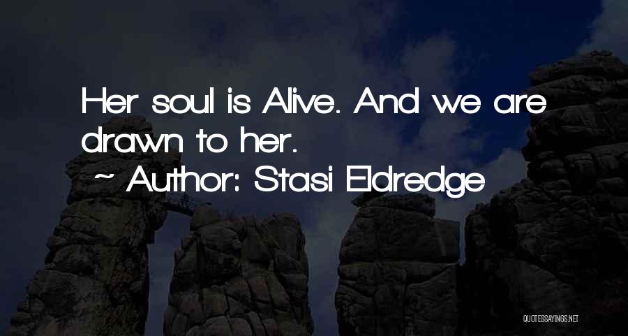 Stasi Eldredge Quotes: Her Soul Is Alive. And We Are Drawn To Her.