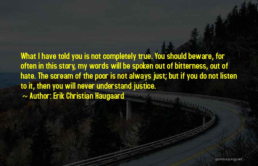 Erik Christian Haugaard Quotes: What I Have Told You Is Not Completely True. You Should Beware, For Often In This Story, My Words Will