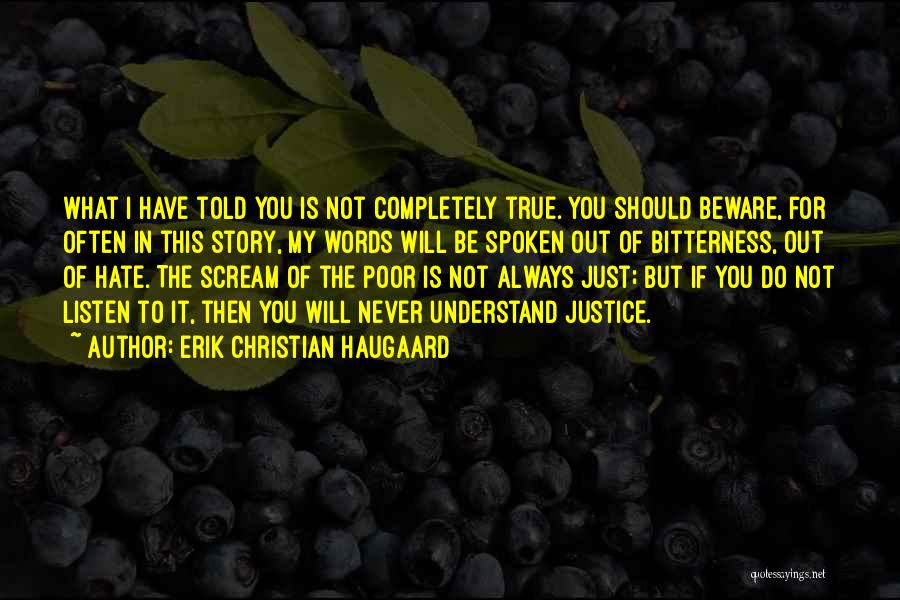 Erik Christian Haugaard Quotes: What I Have Told You Is Not Completely True. You Should Beware, For Often In This Story, My Words Will