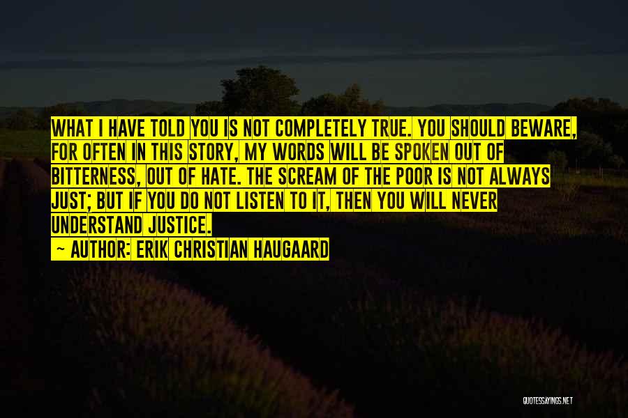 Erik Christian Haugaard Quotes: What I Have Told You Is Not Completely True. You Should Beware, For Often In This Story, My Words Will