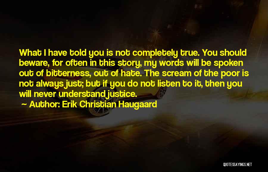 Erik Christian Haugaard Quotes: What I Have Told You Is Not Completely True. You Should Beware, For Often In This Story, My Words Will