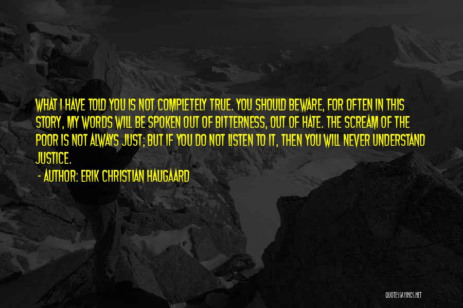 Erik Christian Haugaard Quotes: What I Have Told You Is Not Completely True. You Should Beware, For Often In This Story, My Words Will