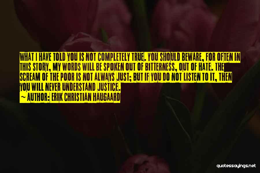 Erik Christian Haugaard Quotes: What I Have Told You Is Not Completely True. You Should Beware, For Often In This Story, My Words Will