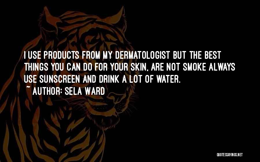 Sela Ward Quotes: I Use Products From My Dermatologist But The Best Things You Can Do For Your Skin, Are Not Smoke Always