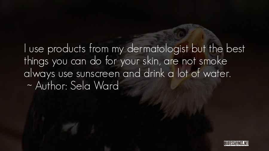 Sela Ward Quotes: I Use Products From My Dermatologist But The Best Things You Can Do For Your Skin, Are Not Smoke Always