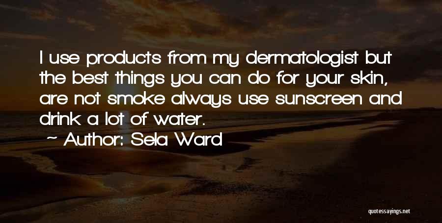 Sela Ward Quotes: I Use Products From My Dermatologist But The Best Things You Can Do For Your Skin, Are Not Smoke Always