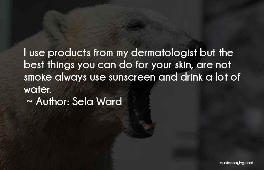 Sela Ward Quotes: I Use Products From My Dermatologist But The Best Things You Can Do For Your Skin, Are Not Smoke Always