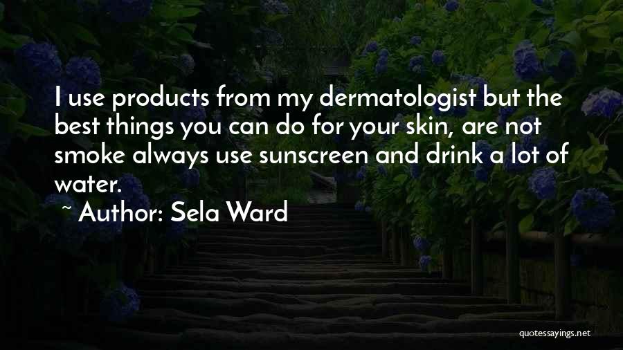 Sela Ward Quotes: I Use Products From My Dermatologist But The Best Things You Can Do For Your Skin, Are Not Smoke Always