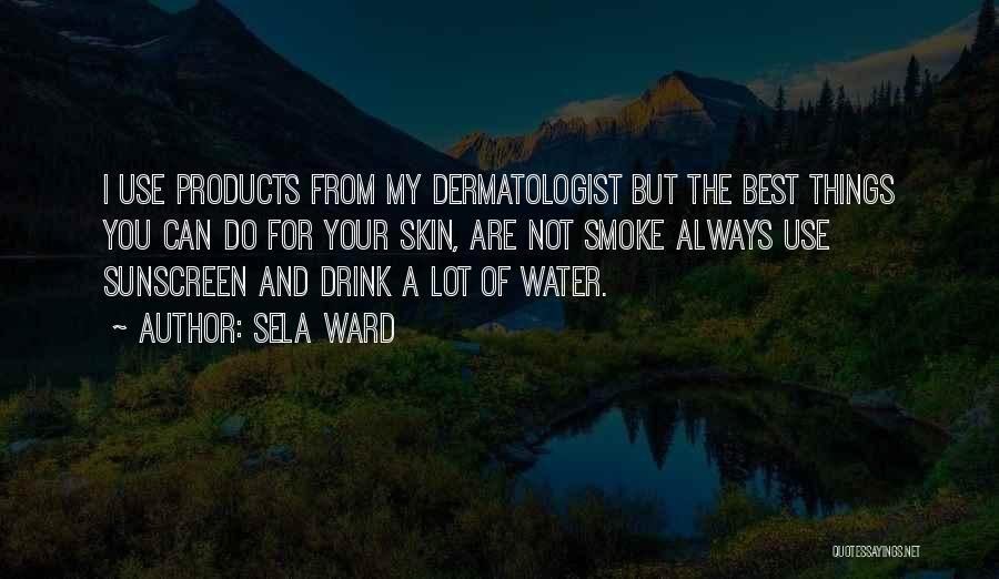 Sela Ward Quotes: I Use Products From My Dermatologist But The Best Things You Can Do For Your Skin, Are Not Smoke Always