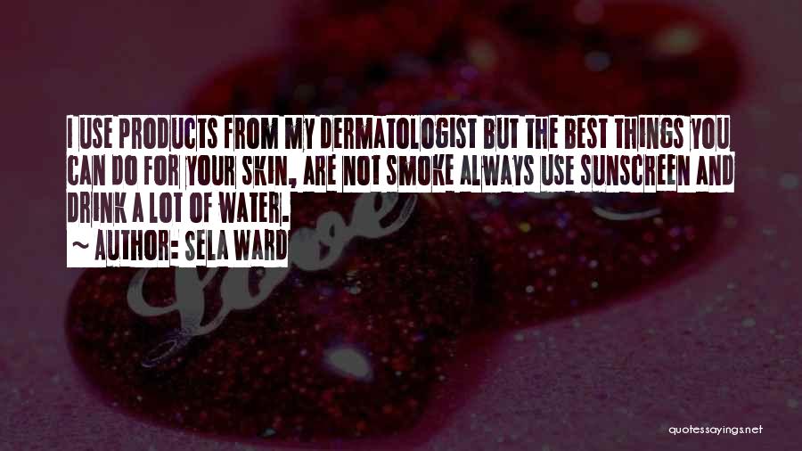 Sela Ward Quotes: I Use Products From My Dermatologist But The Best Things You Can Do For Your Skin, Are Not Smoke Always