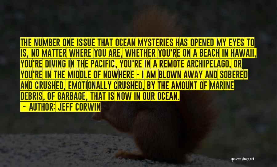 Jeff Corwin Quotes: The Number One Issue That Ocean Mysteries Has Opened My Eyes To Is, No Matter Where You Are, Whether You're