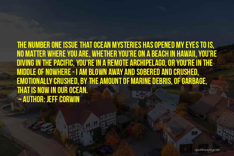 Jeff Corwin Quotes: The Number One Issue That Ocean Mysteries Has Opened My Eyes To Is, No Matter Where You Are, Whether You're