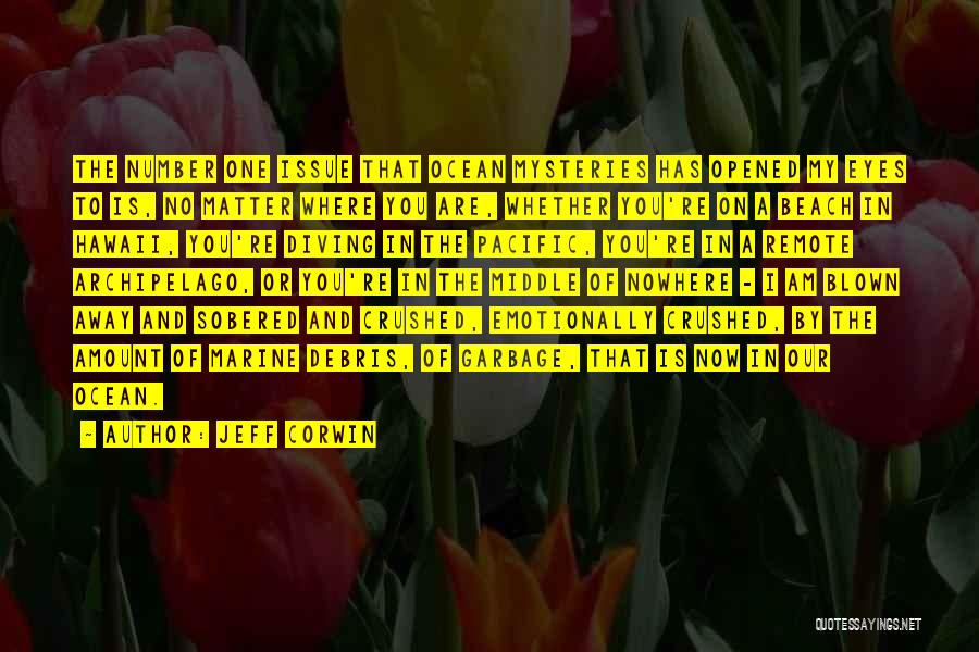 Jeff Corwin Quotes: The Number One Issue That Ocean Mysteries Has Opened My Eyes To Is, No Matter Where You Are, Whether You're