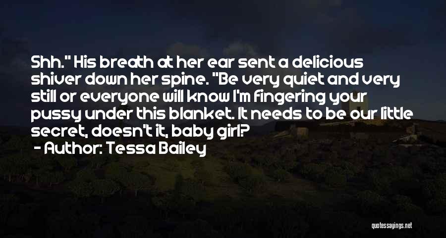 Tessa Bailey Quotes: Shh. His Breath At Her Ear Sent A Delicious Shiver Down Her Spine. Be Very Quiet And Very Still Or