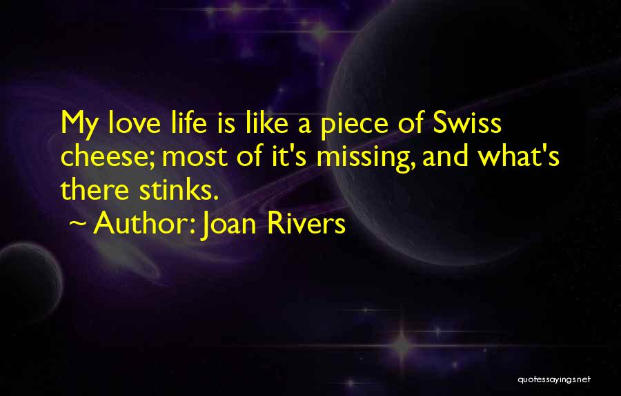 Joan Rivers Quotes: My Love Life Is Like A Piece Of Swiss Cheese; Most Of It's Missing, And What's There Stinks.