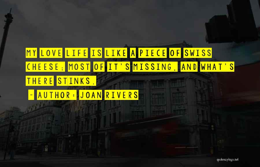 Joan Rivers Quotes: My Love Life Is Like A Piece Of Swiss Cheese; Most Of It's Missing, And What's There Stinks.