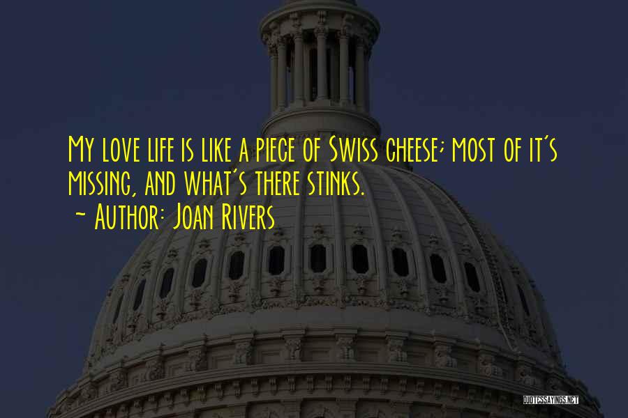 Joan Rivers Quotes: My Love Life Is Like A Piece Of Swiss Cheese; Most Of It's Missing, And What's There Stinks.