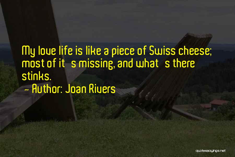 Joan Rivers Quotes: My Love Life Is Like A Piece Of Swiss Cheese; Most Of It's Missing, And What's There Stinks.