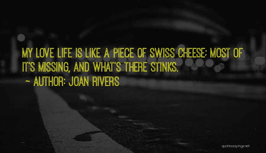 Joan Rivers Quotes: My Love Life Is Like A Piece Of Swiss Cheese; Most Of It's Missing, And What's There Stinks.