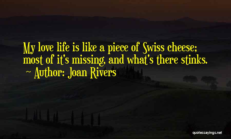 Joan Rivers Quotes: My Love Life Is Like A Piece Of Swiss Cheese; Most Of It's Missing, And What's There Stinks.