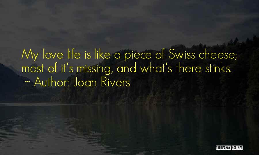 Joan Rivers Quotes: My Love Life Is Like A Piece Of Swiss Cheese; Most Of It's Missing, And What's There Stinks.
