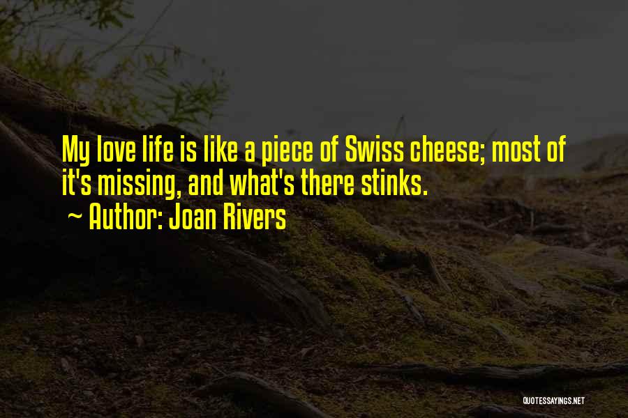 Joan Rivers Quotes: My Love Life Is Like A Piece Of Swiss Cheese; Most Of It's Missing, And What's There Stinks.