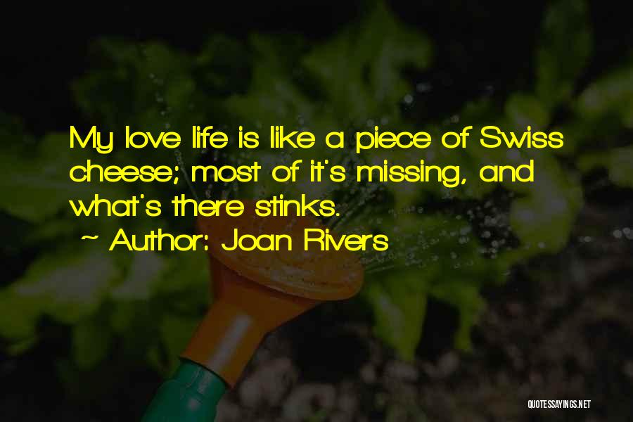 Joan Rivers Quotes: My Love Life Is Like A Piece Of Swiss Cheese; Most Of It's Missing, And What's There Stinks.
