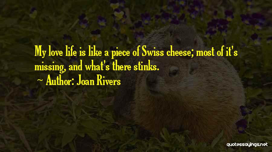 Joan Rivers Quotes: My Love Life Is Like A Piece Of Swiss Cheese; Most Of It's Missing, And What's There Stinks.