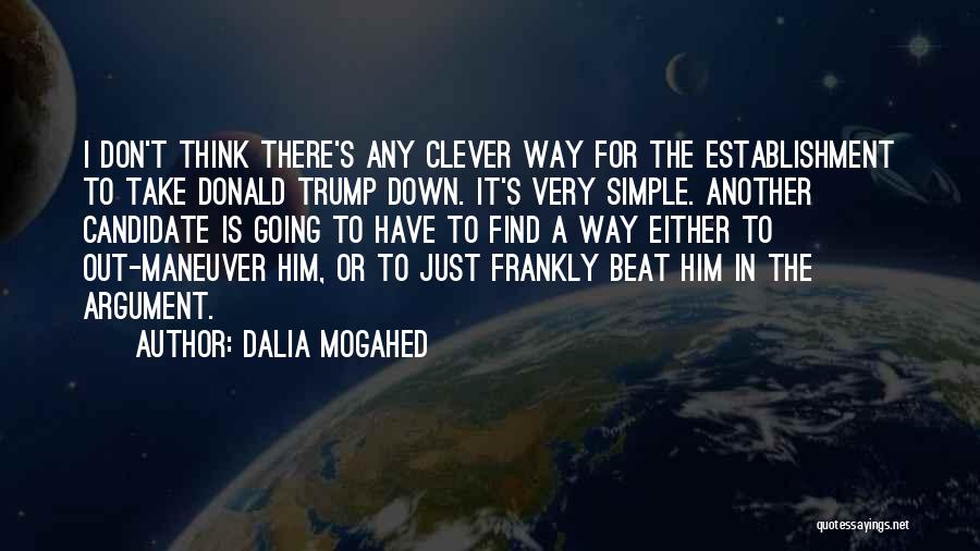 Dalia Mogahed Quotes: I Don't Think There's Any Clever Way For The Establishment To Take Donald Trump Down. It's Very Simple. Another Candidate