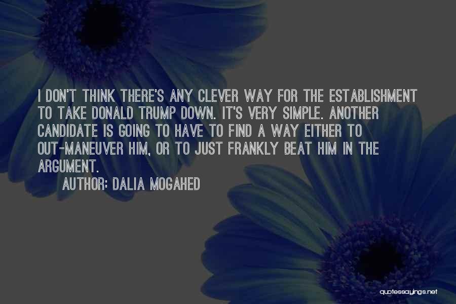 Dalia Mogahed Quotes: I Don't Think There's Any Clever Way For The Establishment To Take Donald Trump Down. It's Very Simple. Another Candidate
