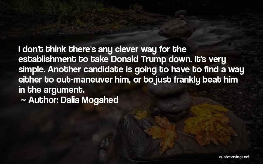 Dalia Mogahed Quotes: I Don't Think There's Any Clever Way For The Establishment To Take Donald Trump Down. It's Very Simple. Another Candidate