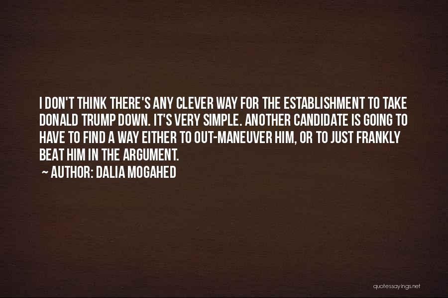 Dalia Mogahed Quotes: I Don't Think There's Any Clever Way For The Establishment To Take Donald Trump Down. It's Very Simple. Another Candidate