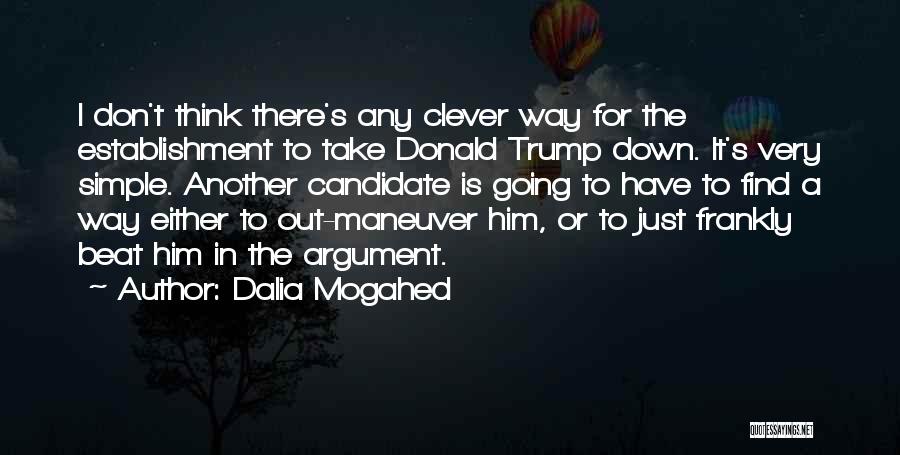 Dalia Mogahed Quotes: I Don't Think There's Any Clever Way For The Establishment To Take Donald Trump Down. It's Very Simple. Another Candidate