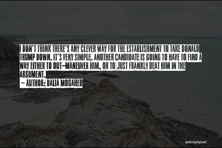 Dalia Mogahed Quotes: I Don't Think There's Any Clever Way For The Establishment To Take Donald Trump Down. It's Very Simple. Another Candidate
