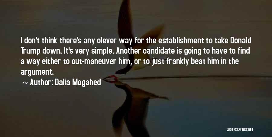 Dalia Mogahed Quotes: I Don't Think There's Any Clever Way For The Establishment To Take Donald Trump Down. It's Very Simple. Another Candidate
